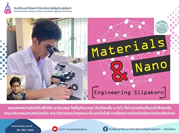 Congratulations to Mr.Nawaphon
Phosuwattanakul,  Grade 12 Room1 student
in the English program. Passed the
selection to study at the Faculty of
Engineering. Department of Materials
Engineering and Nanotechnology From the
Silpakorn Engineering Genius Camp