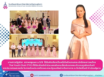 Join us in expressing appreciation to
Miss Natnicha Sathapornpoonphon,
Mathayom 5/6, was selected to be one of
the representatives of the Thai Youth
Choir (TYC) who were honored to perform
at the reception for the Goodwill
Ambassadors. from Australia