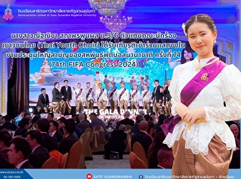 นางสาวณัฐณิชา สถาพรพูนผล ม.5/6
ตัวแทนคณะนักร้องเยาวชนไทย (Thai Youth
Choir)
ได้รับเกียรติเข้าร่วมแสดงในงานประชุมใหญ่สามัญของสหพันธ์ฟุตบอลนานาชาติ
ครั้งที่ 74 (74th FIFA Congress 2024)