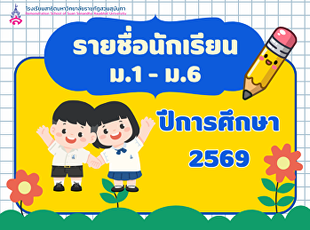 รายชื่อนักเรียน ระดับชั้น ม.1 - ม.6
ปีการศึกษา 2569