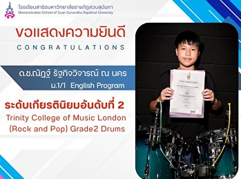 Mr. Natt Rattakitvicharn Na Nakhon, a
Grade 7 (M.1/1) student in the English
Program, achieved a score of 84 points
and received the Second Class Honours
Award in the Trinity College of Music
London (Rock and Pop) Grade 2 Drums
examination.